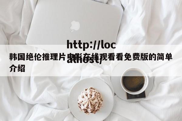 韩国绝伦推理片电影在线观看看免费版的简单介绍